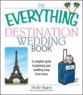 The Everything Destination Wedding Book: A Complete Guide to Planning Your Wedding Away from Home