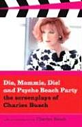 Die Mommie Die & Psycho Beach Party The Screenplays of Charles Busch