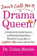 Dont Call Me a Drama Queen A Guide for the Overly Sensitive & Their Significant Others Who Need to Learn How to Lighten Up & Go with the Flow