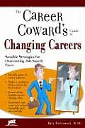 The Career Coward's Guide to Changing Careers: Sensible Strategies for Overcoming Job Search Fears