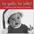 By Golly Be Jolly A Celebration of the Wonder of Christmas