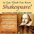 So You Think You Know Shakespeare The Definitive Shakespeare Quiz Book