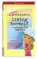 American Girls Smart Girls Guide to Liking Herself Even on the Bad Days The Secrets to Trusting Yourself Being Your Best & Never Letting the Bad Days Bring