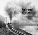 Railroad Vision Steam Era Images from the Trains Magazine Archives