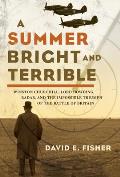 Summer Bright & Terrible Winston Churchill Lord Dowding Radar & the Impossible Triumph of the Battle of Britain