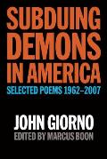 Subduing Demons in America Selected Poems 1962 2007