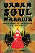 Urban Soul Warrior: Self-Mastery in the Midst of the Metropolis