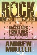 Rock and Hard Places: Travels to Backstages, Frontlines and Assorted Sideshows