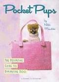 Pocket Pups The Definitive Guide to Diminutive Dogs