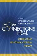 How Connections Heal Stories from Relational Cultural Therapy