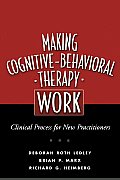Making Cognitive Behavioral Therapy Work Clinical Process for New Practitioners