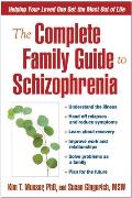 Complete Family Guide to Schizophrenia Helping Your Loved One Get the Most Out of Life