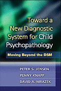 Toward A New Diagnostic System For Child Psychopathology Moving Beyond The Dsm