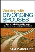 Working with Divorcing Spouses How to Help Clients Navigate the Emotional & Legal Minefield