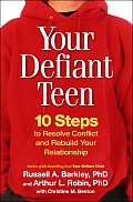 Your Defiant Teen 10 Steps to Resolve Conflict & Rebuild Your Relationship