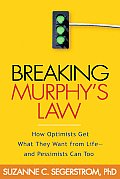 Breaking Murphy's Law: How Optimists Get What They Want from Life - And Pessimists Can Too