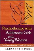 Psychotherapy with Adolescent Girls & Young Women Fostering Autonomy Through Attachment