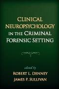Clinical Neuropsychology in the Criminal Forensic Setting