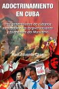 ADOCTRINAMIENTO EN CUBA. Tres generaciones de cubanos sometidos a las tergiversaciones y falsedades del Marxismo Ra?l