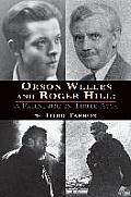 Orson Welles & Roger Hill A Friendship in Three Acts