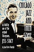 Chicago Jazz and Then Some: As Told by One of the Original Chicagoans, Jess Stacy