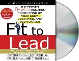 Fit to Lead The Proven 8 Week Solution for Shaping Up Your Body Your Mind & Your Career With CDROM