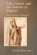 Life Liberty & the Defense of Dignity The Challenge for Bioethics