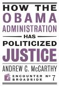 How the Obama Administration Has Politicized Justice: Reflections on Politics, Liberty, and the State