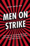 Men on Strike Why Men Are Boycotting Marriage Fatherhood & the American Dream & Why It Matters