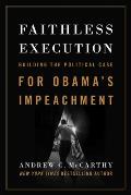 Faithless Execution: Building the Political Case for Obamaa's Impeachment