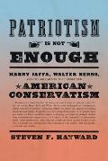 Patriotism Is Not Enough Harry Jaffa Walter Berns & the Arguments That Redefined American Conservatism