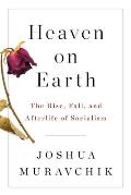 Heaven on Earth The Rise & Fall of Socialism