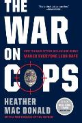 War on Cops How the New Attack on Law & Order Makes Everyone Less Safe