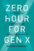 Zero Hour for Gen X How the Last Adult Generation Can Save America from Millennials
