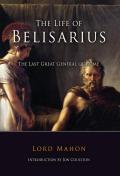 Life of Belisarius The Last Great General of the Rome