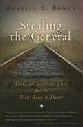 Stealing the General The Great Locomotive Chase & the First Medal of Honor