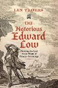The Notorious Edward Low: Pursuing the Last Great Villain of Piracy's Golden Age
