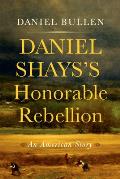 Daniel Shayss Honorable Rebellion