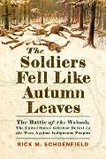 The Soldiers Fell Like Autumn Leaves: The Battle of the Wabash, the United States' Greatest Defeat in the Wars Against Indigenous Peoples