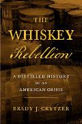 The Whiskey Rebellion: A Distilled History of an American Crisis