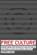 Free Culture How Big Media Uses Technology & the Law to Lock Down Culture & Control Creativity