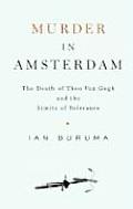 Murder In Amsterdam The Death of Theo van Gogh & the Limits of Tolerance