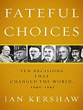 Fateful Choices Ten Decisions That Changed the World 1940 1941