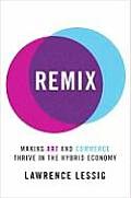 Remix Making Art & Commerce Thrive in the Hybrid Economy