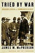Tried by War Abraham Lincoln as Commander in Chief