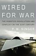 Wired for War The Robotics Revolution & Conflict in the 21st Century