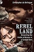 Rebel Land Unraveling the Riddle of History in a Turkish Town