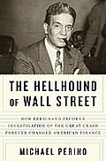 Hellhound of Wall Street How Ferdinand Pecoras Investigation of the Great Crash Forever Changed American Finance
