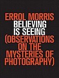 Believing Is Seeing Observations on the Mysteries of Photography