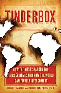 Tinderbox How the West Sparked the AIDS Epidemic & How the World Can Finally Overcome It